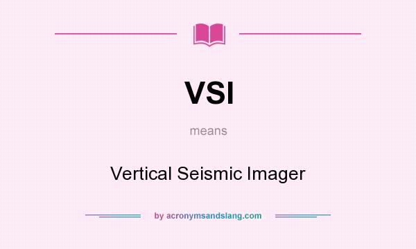 What does VSI mean? It stands for Vertical Seismic Imager