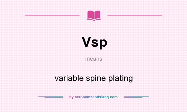 What does Vsp mean? It stands for variable spine plating