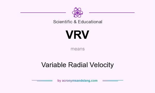 What does VRV mean? It stands for Variable Radial Velocity