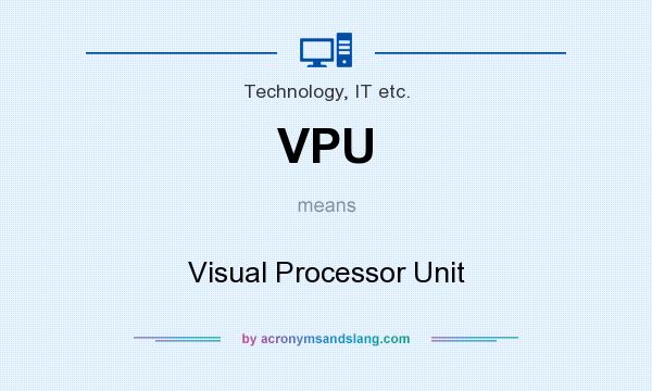 What does VPU mean? It stands for Visual Processor Unit
