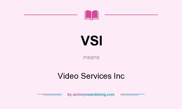 What does VSI mean? It stands for Video Services Inc