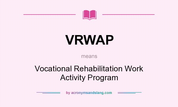 What does VRWAP mean? It stands for Vocational Rehabilitation Work Activity Program