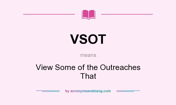 What does VSOT mean? It stands for View Some of the Outreaches That