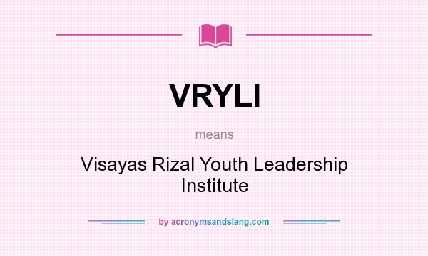 What does VRYLI mean? It stands for Visayas Rizal Youth Leadership Institute