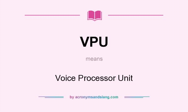 What does VPU mean? It stands for Voice Processor Unit