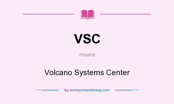 What does VSC mean? It stands for Volcano Systems Center