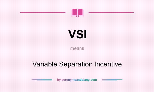 What does VSI mean? It stands for Variable Separation Incentive