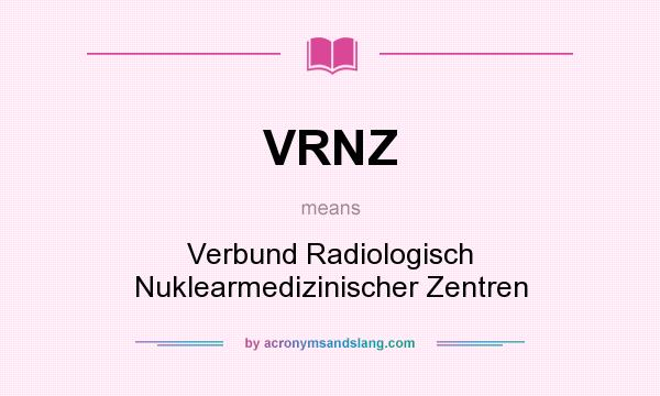 What does VRNZ mean? It stands for Verbund Radiologisch Nuklearmedizinischer Zentren