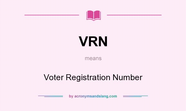 What does VRN mean? It stands for Voter Registration Number