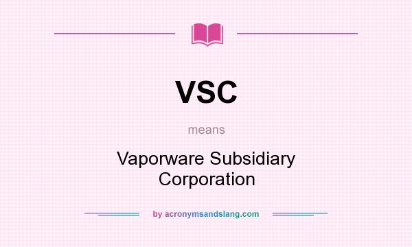 What does VSC mean? It stands for Vaporware Subsidiary Corporation