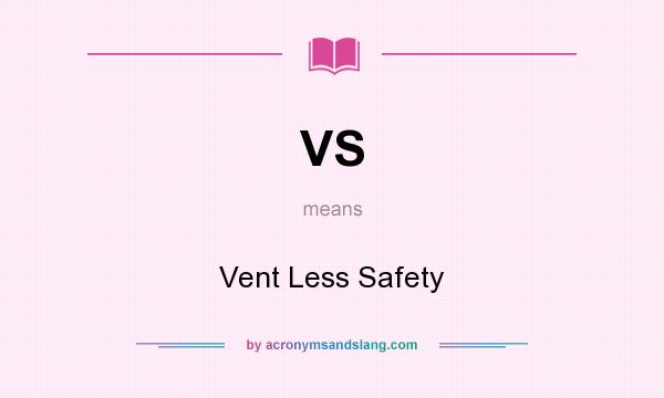 What does VS mean? It stands for Vent Less Safety