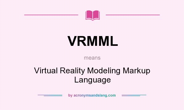 What does VRMML mean? It stands for Virtual Reality Modeling Markup Language