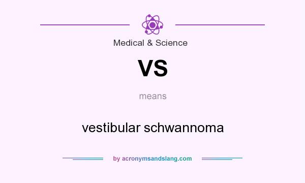 What does VS mean? It stands for vestibular schwannoma