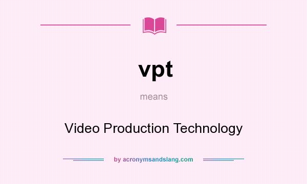 What does vpt mean? It stands for Video Production Technology