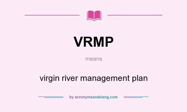 What does VRMP mean? It stands for virgin river management plan