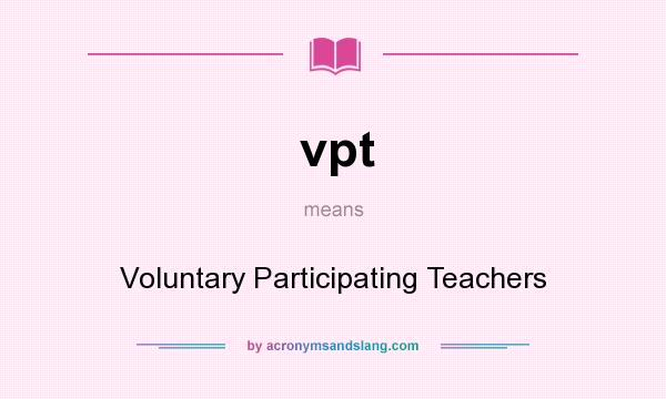 What does vpt mean? It stands for Voluntary Participating Teachers