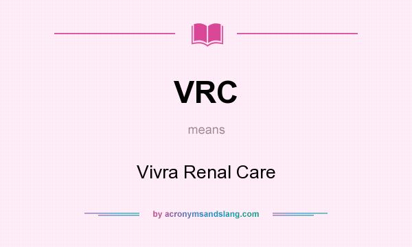 What does VRC mean? It stands for Vivra Renal Care
