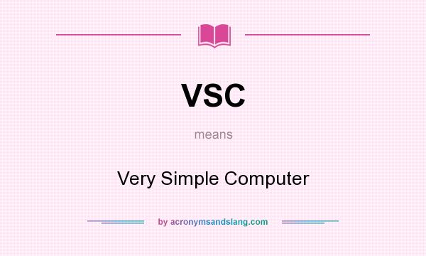 What does VSC mean? It stands for Very Simple Computer