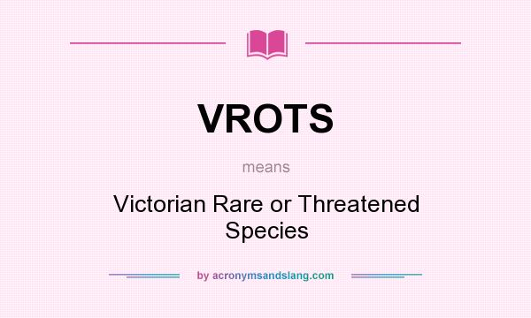 What does VROTS mean? It stands for Victorian Rare or Threatened Species