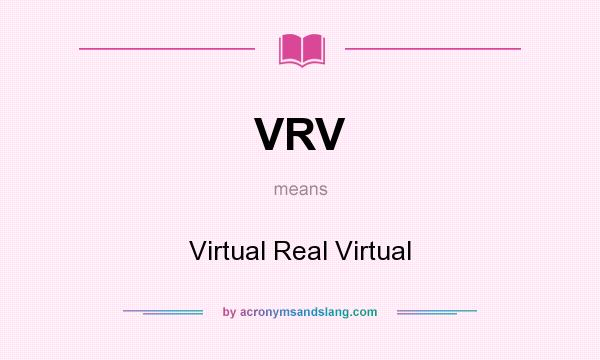 What does VRV mean? It stands for Virtual Real Virtual