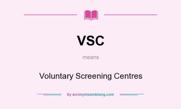 What does VSC mean? It stands for Voluntary Screening Centres