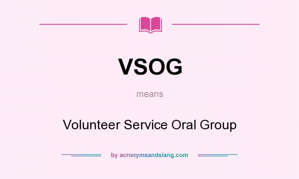 What does VSOG mean? It stands for Volunteer Service Oral Group