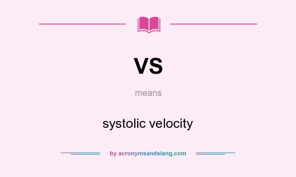 What does VS mean? It stands for systolic velocity