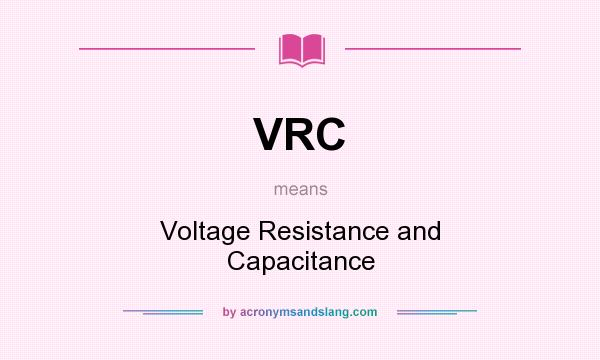 What does VRC mean? It stands for Voltage Resistance and Capacitance