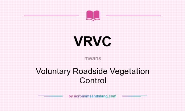 What does VRVC mean? It stands for Voluntary Roadside Vegetation Control