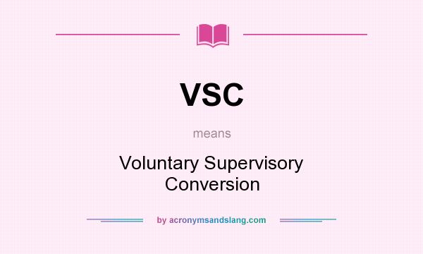 What does VSC mean? It stands for Voluntary Supervisory Conversion