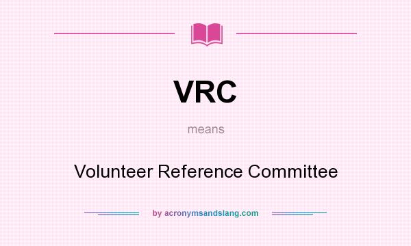 What does VRC mean? It stands for Volunteer Reference Committee