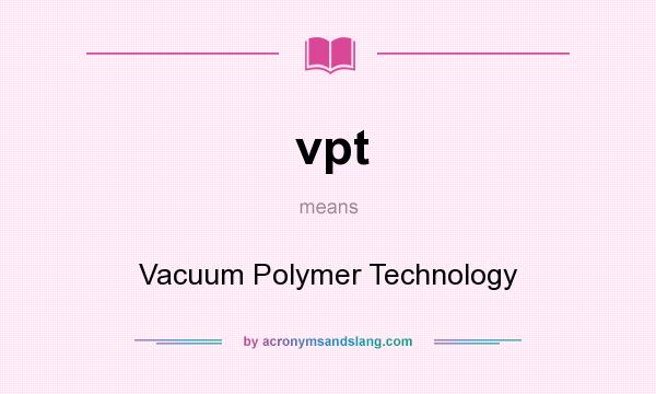 What does vpt mean? It stands for Vacuum Polymer Technology