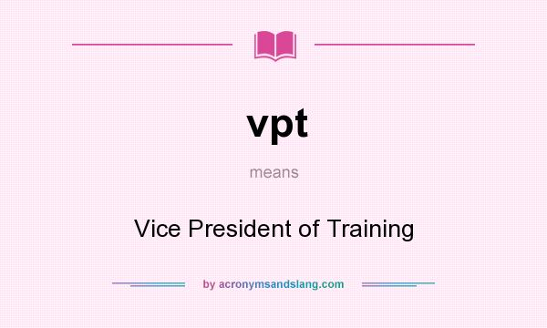 What does vpt mean? It stands for Vice President of Training