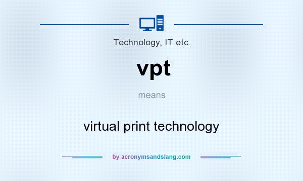 What does vpt mean? It stands for virtual print technology