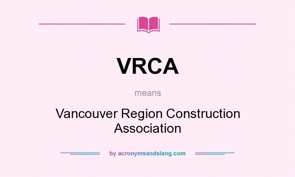 What does VRCA mean? It stands for Vancouver Region Construction Association