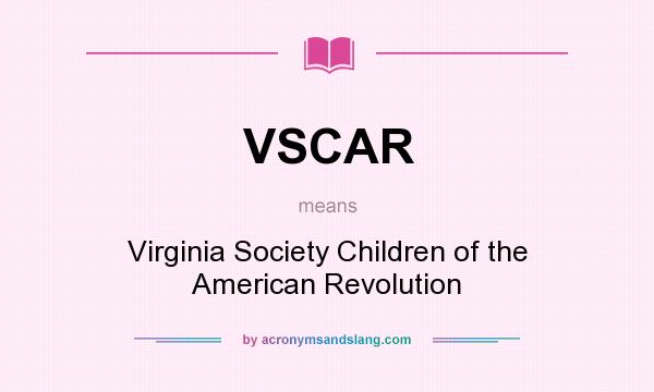 What does VSCAR mean? It stands for Virginia Society Children of the American Revolution
