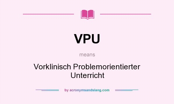 What does VPU mean? It stands for Vorklinisch Problemorientierter Unterricht