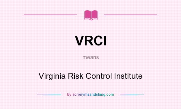 What does VRCI mean? It stands for Virginia Risk Control Institute