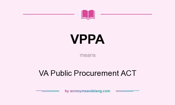 What does VPPA mean? It stands for VA Public Procurement ACT