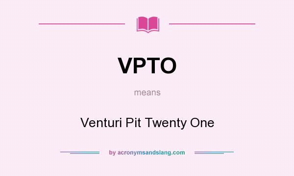 What does VPTO mean? It stands for Venturi Pit Twenty One