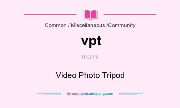 What does vpt mean? It stands for Video Photo Tripod