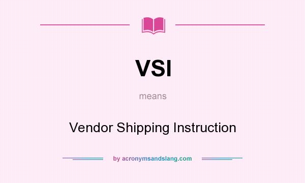 What does VSI mean? It stands for Vendor Shipping Instruction
