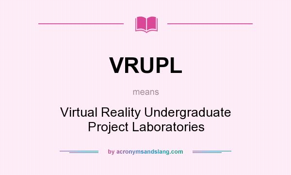 What does VRUPL mean? It stands for Virtual Reality Undergraduate Project Laboratories