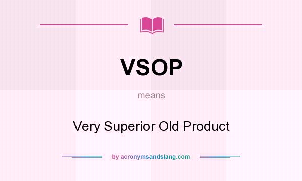 What does VSOP mean? It stands for Very Superior Old Product