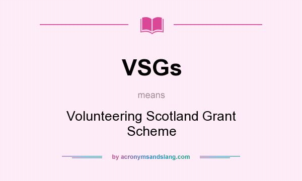 What does VSGs mean? It stands for Volunteering Scotland Grant Scheme