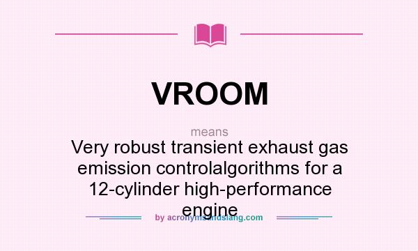 What does VROOM mean? It stands for Very robust transient exhaust gas emission controlalgorithms for a 12-cylinder high-performance engine