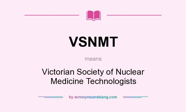 What does VSNMT mean? It stands for Victorian Society of Nuclear Medicine Technologists