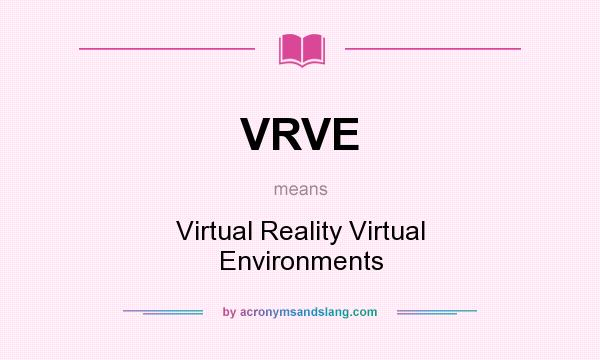 What does VRVE mean? It stands for Virtual Reality Virtual Environments