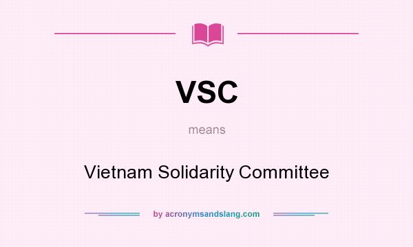 What does VSC mean? It stands for Vietnam Solidarity Committee