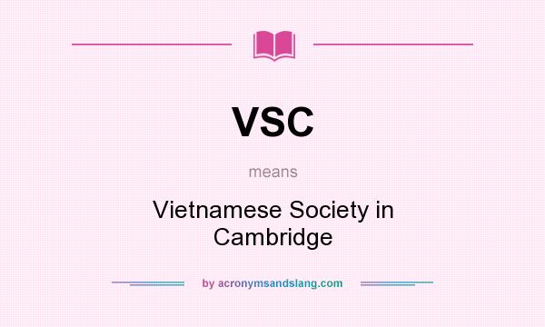 What does VSC mean? It stands for Vietnamese Society in Cambridge